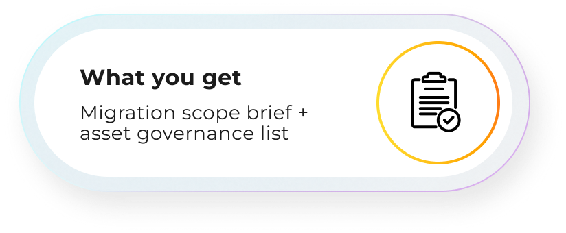 What you get: Migration scope brief + asset governance list